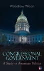 Congressional Government: A Study in American Politics - eBook