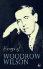 Essays of Woodrow Wilson : The New Freedom, When A Man Comes To Himself, The Study of Administration, Leaders of Men, The New Democracy - eBook