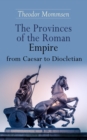 The Provinces of the Roman Empire from Caesar to Diocletian : Including Historical Maps of All Roman Imperial Regions - eBook