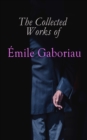 The Collected Works of Emile Gaboriau : Detective Novels & Murder Mysteries: Monsieur Lecoq, Caught In the Net, The Count's Millions, The Widow Lerouge, The Mystery of Orcival, Within an Inch of His L - eBook