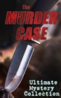 THE MURDER CASE - Ultimate Mystery Collection : 880+ Whodunit Mysteries, True Crime Stories, Action Thrillers & Supernatural Mysteries: Sherlock Holmes, Dr. Thorndyke Cases, Bulldog Drummond, Detectiv - eBook
