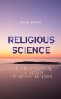 RELIGIOUS SCIENCE - The Fundamental Teachings of Ernest Holmes : New Thought Collection; Creative Mind, Creative Mind and Success & The Science of Mind - eBook