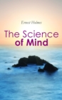 The Science of Mind : A Philosophy, A Faith, A Way of Life - The Core of Religious Science - eBook