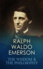 RALPH WALDO EMERSON: The Wisdom & The Philosophy : 160+ Essays & Lectures; The Conduct of Life, Self-Reliance, Spiritual Laws, Nature, Representative Men, English Traits, Society and Solitude, Letters - eBook