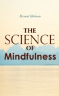 The Science of Mindfulness : Complete Trilogy - Creative Mind, Creative Mind and Success & The Science of Mind - eBook