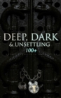 DEEP, DARK & UNSETTLING: 100+ Gothic Classics in One Edition - eBook
