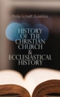 History of the Christian Church & Ecclesiastical History : The Complete 8 Volume Edition of Schaff's Church History & The Eusebius' History of the Early Christianity - eBook