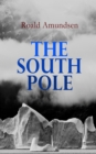 The South Pole : Account of the Norwegian Antarctic Expedition in the "Fram," 1910-1912 - eBook