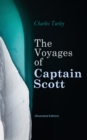 The Voyages of Captain Scott (Illustrated Edition) : Accounts of "The Discovery" & "The Terra Nova" Antarctic Expeditions - eBook