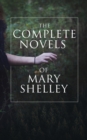 The Complete Novels of Mary Shelley : Frankenstein, The Last Man, Valperga, The Fortunes of Perkin Warbeck, Lodore & Falkner - eBook