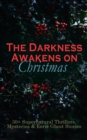 The Darkness Awakens on Christmas: 30+ Supernatural Thrillers, Mysteries & Eerie Ghost Stories : The Story of the Goblins, The Box with the Iron Clamps , Wolverden Tower The Ghost's Touch, Between the - eBook