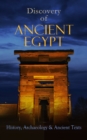 Discovery of Ancient Egypt: History, Archaeology & Ancient Texts : Including: The Book of the Dead, The Magic Book, Stories and Poems of Ancient Egypt, The Rosetta Stone, Hymn to the Nile, The Laments - eBook