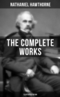 The Complete Works of Nathaniel Hawthorne (Illustrated Edition) : Novels, Short Stories, Poems, Essays, Letters - eBook