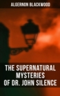 The Supernatural Mysteries of Dr. John Silence : Complete Collection - eBook