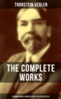 The Complete Works of Thorstein Veblen: Economics Books, Business Essays & Political Articles : The Theory of the Leisure Class, Business Enterprise & Higher Learning In America - eBook