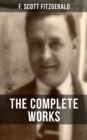 THE COMPLETE WORKS OF F. SCOTT FITZGERALD : Novels, Short Stories, Poetry, Articles, Letters, Plays & Screenplays - eBook