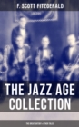 THE JAZZ AGE COLLECTION - The Great Gatsby & Other Tales : Including The Diamond as Big as the Ritz, The Beautiful and Damned, Winter Dreams, Babylon Revisited and many more - eBook