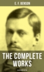 The Complete Works of E. F. Benson (Illustrated Edition) : 30 Novels, 70+ Short Stories & Historical Works - eBook