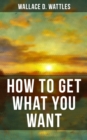 HOW TO GET WHAT YOU WANT - eBook
