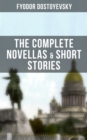 THE COMPLETE NOVELLAS & SHORT STORIES OF FYODOR DOSTOYEVSKY - eBook