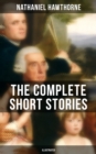 The Complete Short Stories of Nathaniel Hawthorne (Illustrated) : 120+ Titles Including Rare Sketches From Magazines - eBook