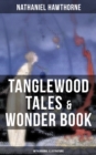 TANGLEWOOD TALES & WONDER BOOK (With Original Illustrations) : Greatest Stories from Greek Mythology for Children - eBook