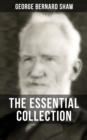 THE ESSENTIAL GEORGE BERNARD SHAW COLLECTION : Plays, Novels, Articles, Letters and Essays (Pygmalion, Mrs. Warren's Profession, Candida...) - eBook