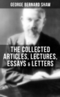 The Collected Articles, Lectures, Essays & Letters of George Bernard Shaw - eBook