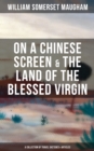 On a Chinese Screen & The Land of the Blessed Virgin (A Collection of Travel Sketches & Articles) : Collection of Autobiographical Travel Sketches and Articles - eBook
