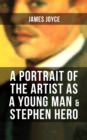 A PORTRAIT OF THE ARTIST AS A YOUNG MAN & STEPHEN HERO : Including Biography of the Author - eBook