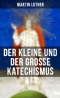 Martin Luther: Der kleine und der groe Katechismus - eBook