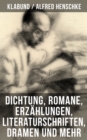 Alfred Henschke (Klabund): Dichtung, Romane, Erzahlungen, Literaturschriften, Dramen und mehr : Borgia + Deutsche Literaturgeschichte in einer Stunde + Rasputin + Franziskus... - eBook