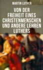 Von der Freiheit eines Christenmenschen und andere Lehren Luthers - eBook