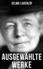 Ausgewahlte Werke von Selma Lagerlof : Weltberuhmte Werke der schwedischen Nobelpreistragerin - eBook