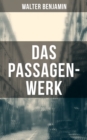 Das Passagen-Werk : Die Straen von Paris: Einer der Grundlagentexte materialistischer Kulturtheorie - Blick in die Jetztzeit des Spatkapitalismus - eBook