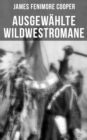 Ausgewahlte Wildwestromane von James Fenimore Cooper : Der letzte Mohikaner + Der Wildtoter + Die Steppe + Der Pfadfinder + Die Ansiedler + Satanstoe... - eBook
