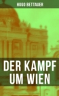 Der Kampf um Wien : Ein Roman von Tage: Die Entwicklung Osterreichs von den 1920ern bis zum Anschluss an das Dritte Reich im Jahr 1938 - eBook