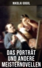 Das Portrat und andere Meisternovellen von Gogol : Die Nase + Der Newskij-Prospekt + Aufzeichnungen eines Wahnsinnigen + Schreckliche Rache... - eBook