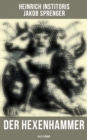 Der Hexenhammer (Alle 3 Bande) : Ein Werk zur Legitimation der Hexenverfolgung, das der Dominikaner Heinrich Kramer (lat. Henricus Institoris) im Jahre 1486 veroffentlichte - eBook