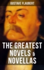 The Greatest Novels & Novellas of Gustave Flaubert : Including His Greatest Works like Sentimental Education, November, A Simple Heart, Herodias and more - eBook