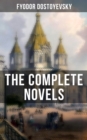 The Complete Novels of Fyodor Dostoyevsky : Including Crime and Punishment, The Idiot, The Brothers Karamazov, Demons, The House of the Dead and more - eBook