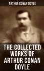 The Collected Works of Arthur Conan Doyle : Including The Sherlock Holmes Series, Poems, Plays, Works on Spirituality, History Books & Memoirs - eBook