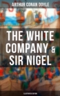 The White Company & Sir Nigel (Illustrated Edition) : Historical Adventure Novels set in Hundred Years' War - eBook