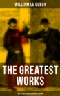 The Greatest Works of William Le Queux (100+ Titles in One Illustrated Edition) : The Price of Power, The Great War in England in 1897, The Invasion of 1910, Spies of the Kaiser... - eBook