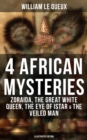 4 African Mysteries: Zoraida, The Great White Queen, The Eye of Istar & The Veiled Man : Zoraida, The Great White Queen, The Eye of Istar & The Veiled Man (Illustrated Edition) - eBook