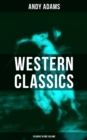 Western Classics - Andy Adams Edition (19 Books in One Volume) : The Double Trail, A Winter Round-Up, A College Vagabond, At Comanche Ford, The Log of a Cowboy... - eBook