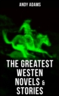 The Greatest Westen Novels & Stories of Andy Adams : The Story of a Poker Steer, The Log of a Cowboy, A College Vagabond, The Outlet, Reed Anthony... - eBook