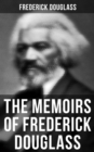 The Memoirs of Frederick Douglass : Narrative of the Life of Frederick Douglass, an American Slave & My Bondage and My Freedom - eBook