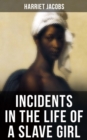 INCIDENTS IN THE LIFE OF A SLAVE GIRL : A Painful Memoir That Uncovered the Despicable Sexual, Emotional & Physical Abuse of a Slave Women - eBook