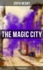 THE MAGIC CITY (Illustrated Edition) : Children's Fantasy Classic - eBook
